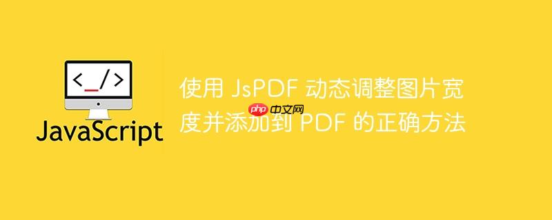 使用 JsPDF 动态调整图片宽度并添加到 PDF 的正确方法