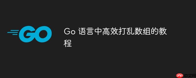 Go 语言中高效打乱数组的教程
