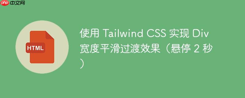 使用 Tailwind CSS 实现 Div 宽度平滑过渡效果（悬停 2 秒）