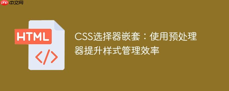 CSS选择器嵌套：使用预处理器提升样式管理效率