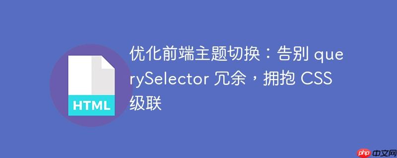 优化前端主题切换：告别 querySelector 冗余，拥抱 CSS 级联