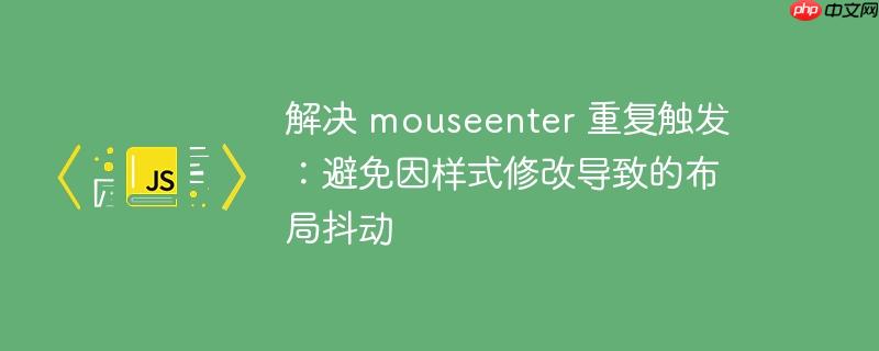 解决 mouseenter 重复触发：避免因样式修改导致的布局抖动