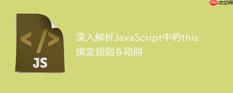 深入解析JavaScript中的this绑定规则与陷阱