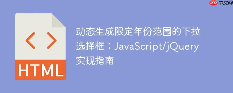 动态生成限定年份范围的下拉选择框：JavaScript/jQuery 实现指南