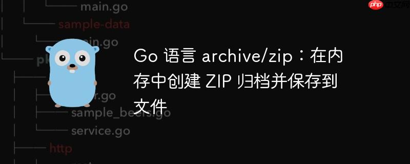 Go 语言 archive/zip：在内存中创建 ZIP 归档并保存到文件