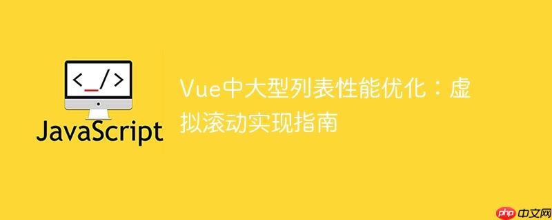 Vue中大型列表性能优化：虚拟滚动实现指南