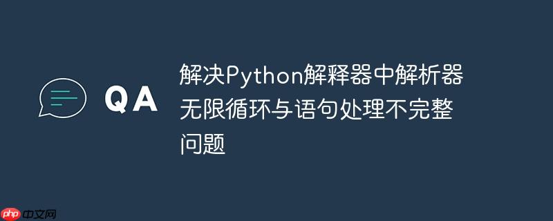 解决Python解释器中解析器无限循环与语句处理不完整问题