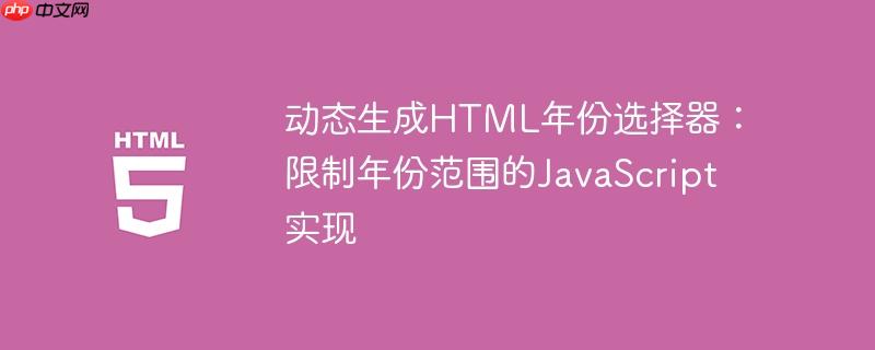 动态生成HTML年份选择器：限制年份范围的JavaScript实现