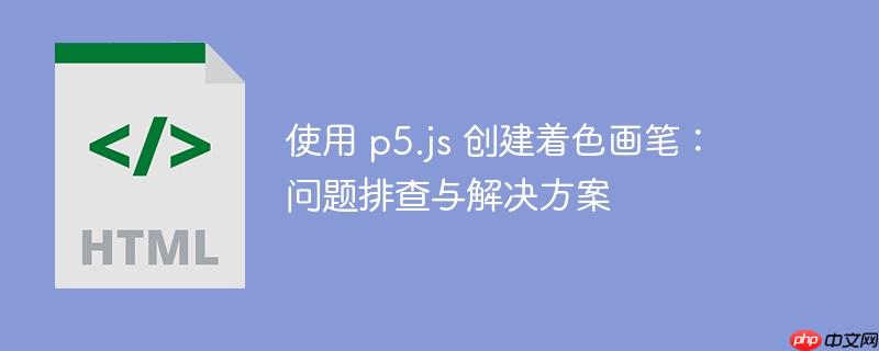 使用 p5.js 创建着色画笔：问题排查与解决方案