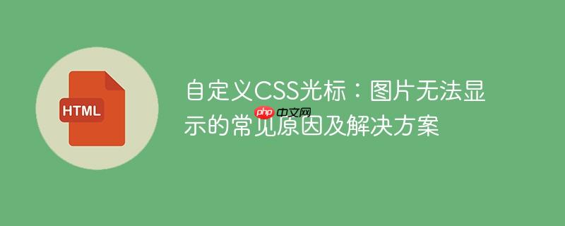 自定义CSS光标：图片无法显示的常见原因及解决方案