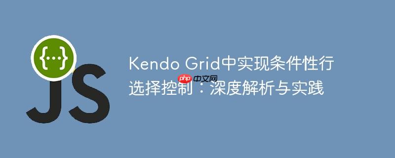 Kendo Grid中实现条件性行选择控制：深度解析与实践