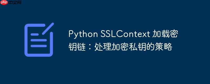 Python SSLContext 加载密钥链：处理加密私钥的策略