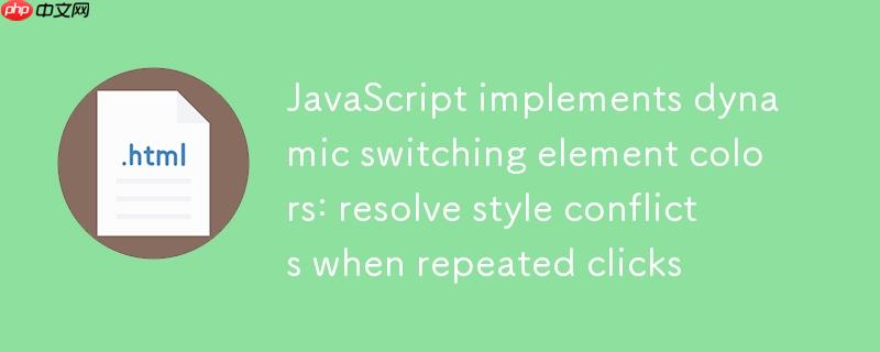 JavaScript实现动态切换元素颜色：解决重复点击时的样式冲突