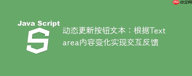 动态更新按钮文本：根据Textarea内容变化实现交互反馈