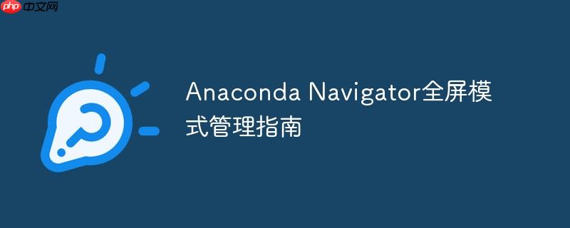 Anaconda Navigator全屏模式管理指南