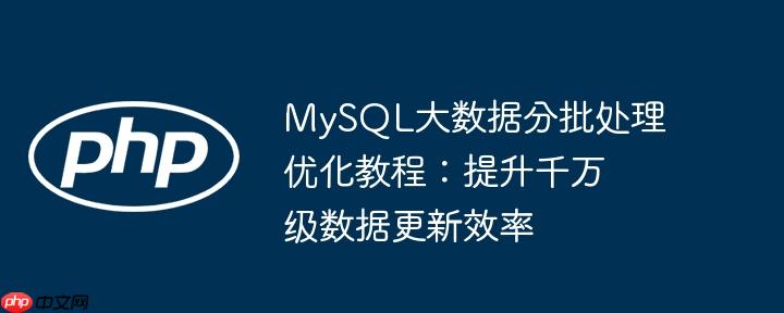 mysql大数据分批处理优化教程：提升千万级数据更新效率