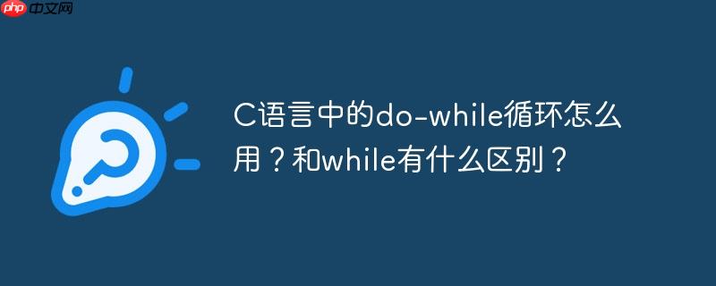 C语言中的do-while循环怎么用？和while有什么区别？