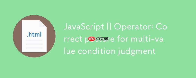 JavaScript || 运算符：多值条件判断的正确姿势