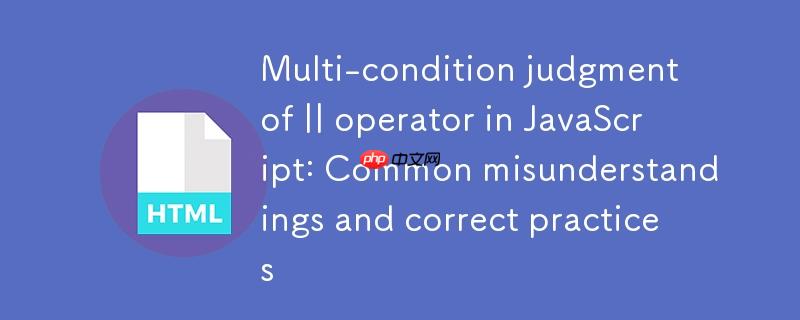 JavaScript中||运算符的多条件判断：常见误区与正确实践