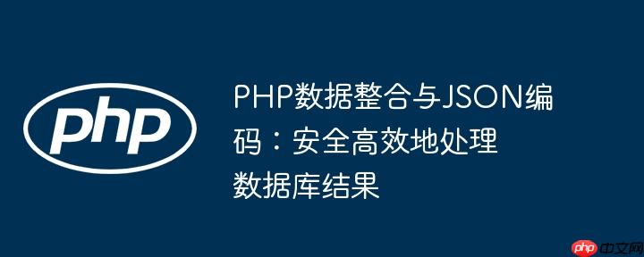 PHP数据整合与JSON编码：安全高效地处理数据库结果