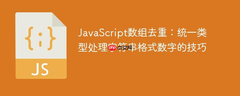 JavaScript数组去重：统一类型处理字符串格式数字的技巧