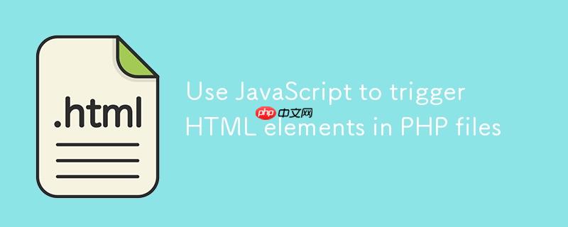 使用 JavaScript 触发 PHP 文件中的 HTML 元素