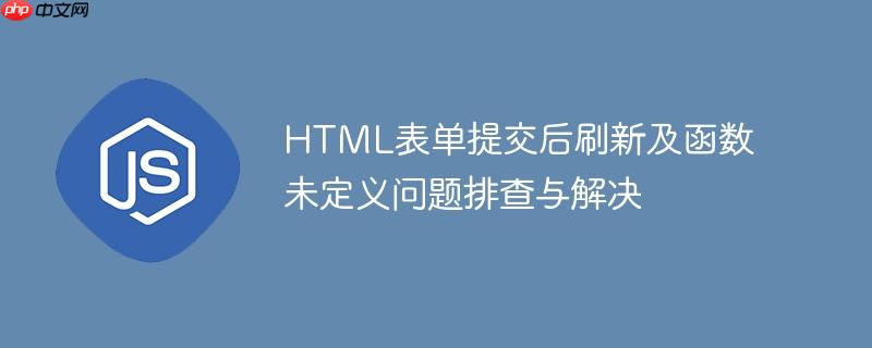HTML表单提交后刷新及函数未定义问题排查与解决
