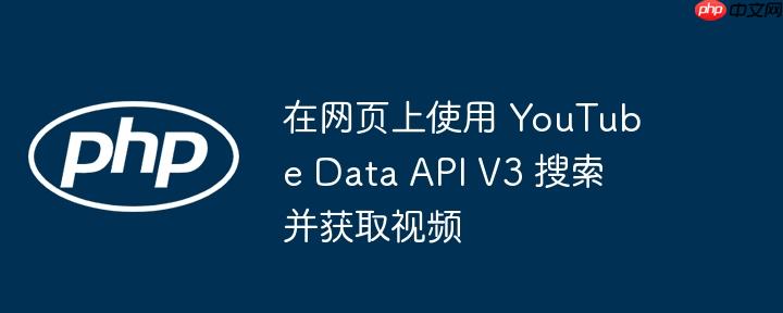 在网页上使用 youtube data api v3 搜索并获取视频
