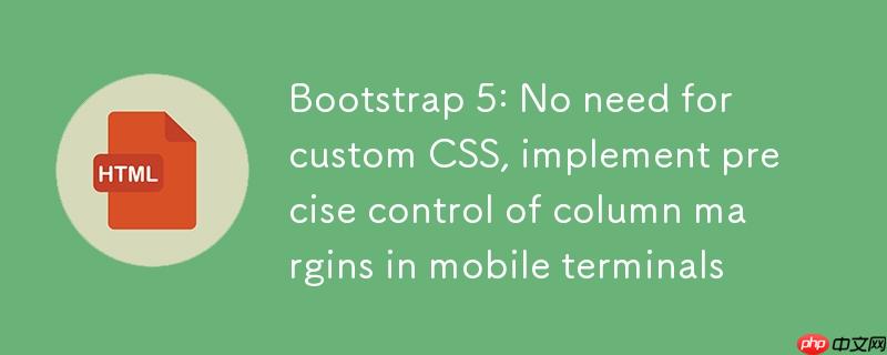 Bootstrap 5：无需自定义CSS，实现移动端列内边距的精确控制