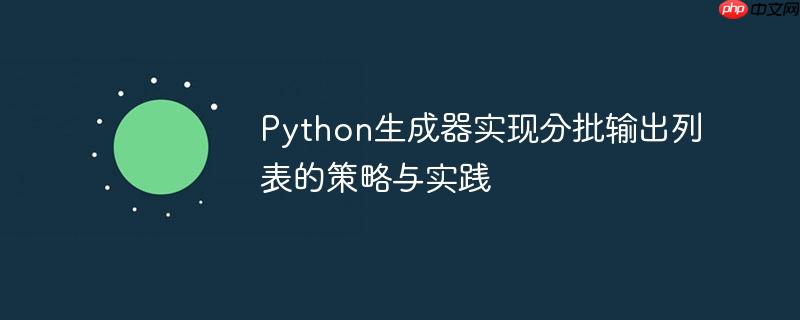 Python生成器实现分批输出列表的策略与实践