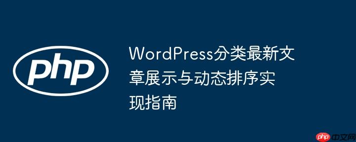 WordPress分类最新文章展示与动态排序实现指南