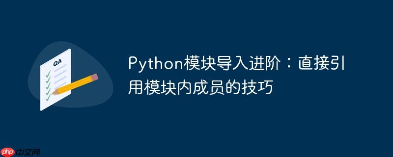 Python模块导入进阶：直接引用模块内成员的技巧