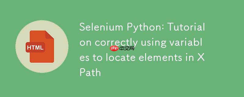 Selenium Python：在XPath中正确使用变量定位元素的教程