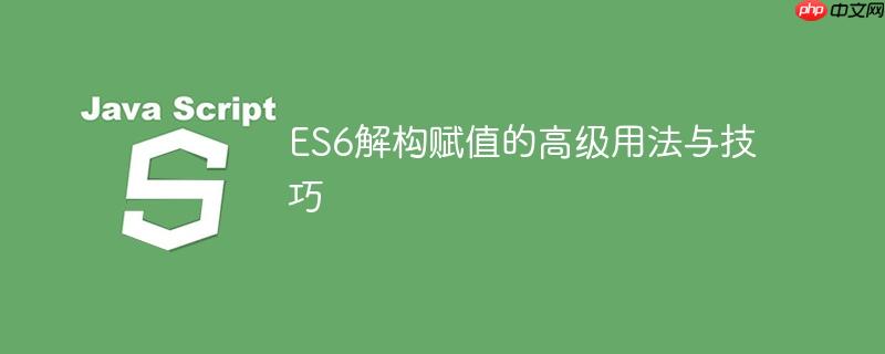 ES6解构赋值的高级用法与技巧