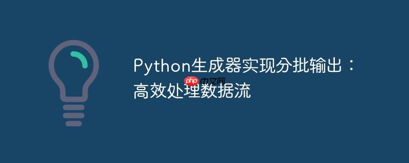 Python生成器实现分批输出：高效处理数据流