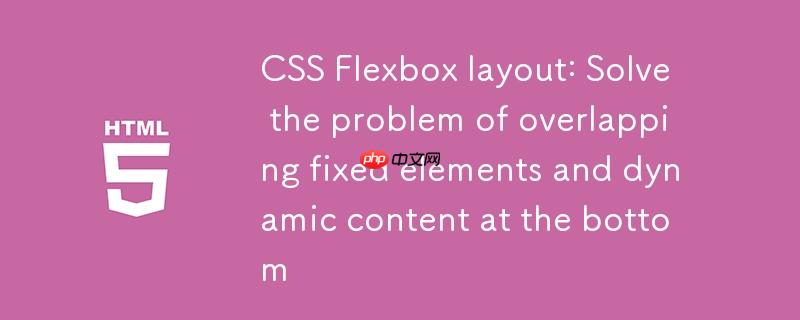 CSS Flexbox布局：解决底部固定元素与动态内容重叠问题
