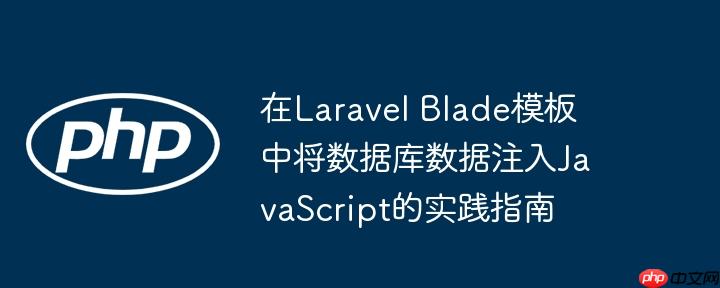 在Laravel Blade模板中将数据库数据注入JavaScript的实践指南