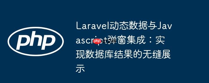 Laravel动态数据与Javascript弹窗集成：实现数据库结果的无缝展示