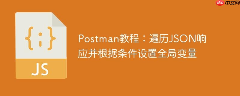 Postman教程：遍历JSON响应并根据条件设置全局变量