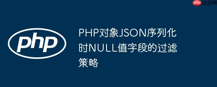 PHP对象JSON序列化时NULL值字段的过滤策略