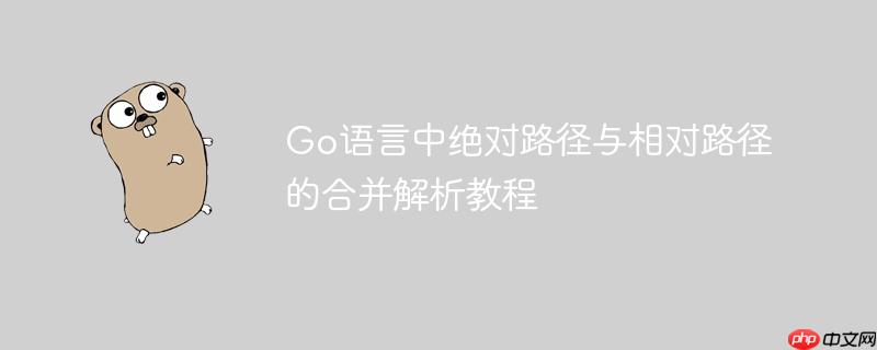 Go语言中绝对路径与相对路径的合并解析教程