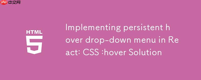 在 React 中实现持久化悬停下拉菜单：CSS :hover 解决方案
