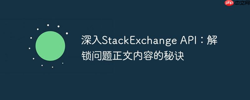 深入StackExchange API：解锁问题正文内容的秘诀