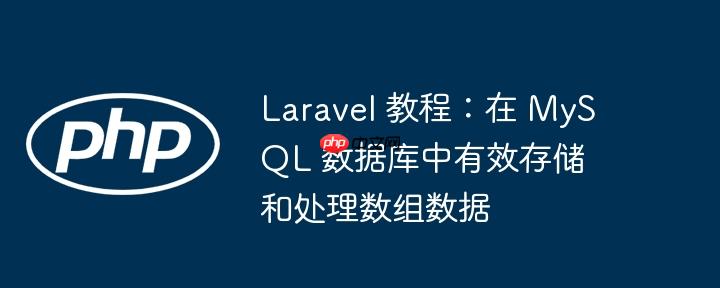 Laravel 教程：在 MySQL 数据库中有效存储和处理数组数据