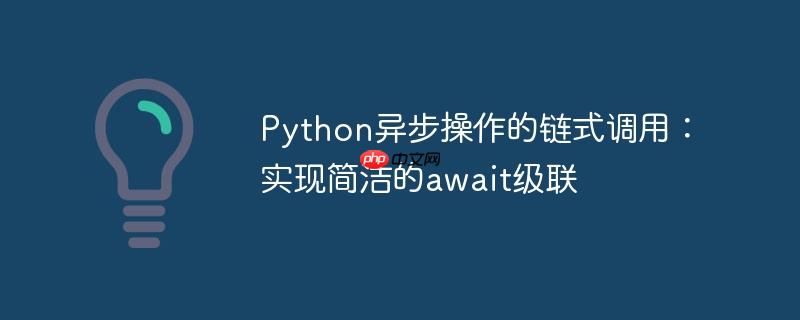 Python异步操作的链式调用：实现简洁的await级联