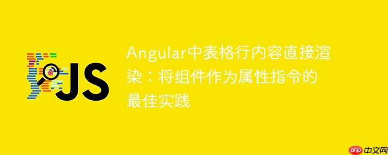 Angular中表格行内容直接渲染：将组件作为属性指令的最佳实践
