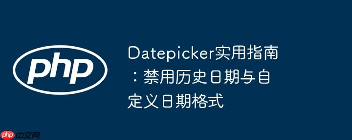 datepicker实用指南：禁用历史日期与自定义日期格式