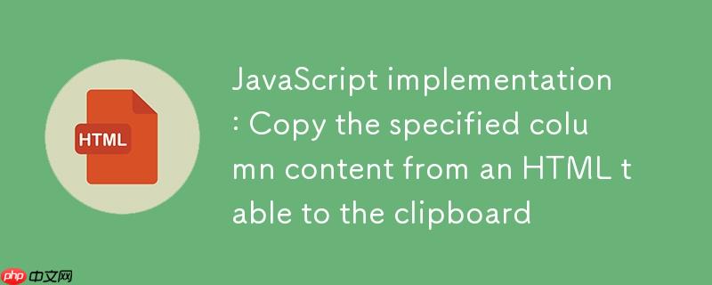 JavaScript实现：从HTML表格中复制指定列内容到剪贴板