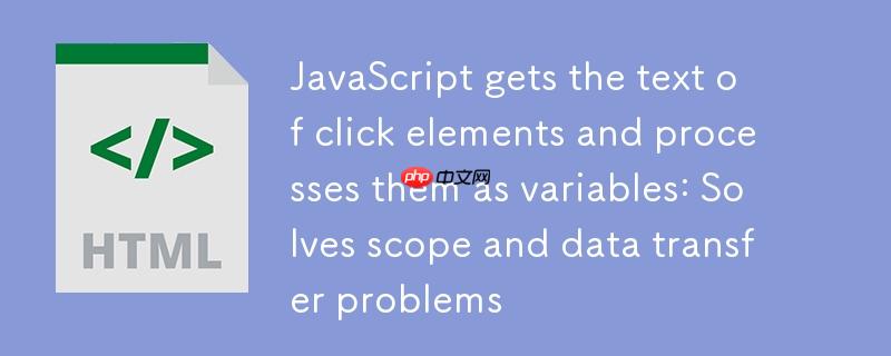 JavaScript获取点击元素文本并作为变量处理：解决作用域与数据传递问题
