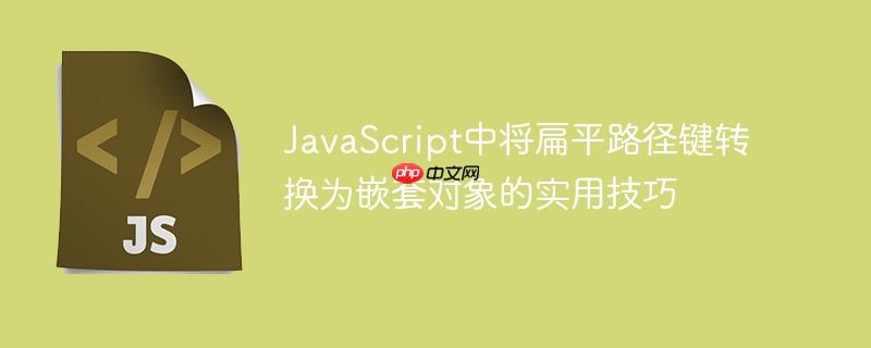 JavaScript中将扁平路径键转换为嵌套对象的实用技巧